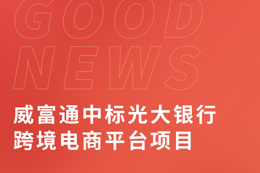 威富通中标光大银行跨境电商平台项目，共推跨境生态发展